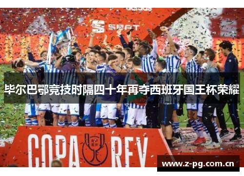 毕尔巴鄂竞技时隔四十年再夺西班牙国王杯荣耀 毕尔巴鄂竞技时隔四十年再夺西班牙国王杯荣耀