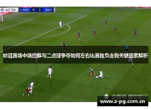 欧冠赛场中场拦截与二点球争夺如何左右比赛胜负走势关键因素解析 欧冠赛场中场拦截与二点球争夺如何左右比赛胜负走势关键因素解析